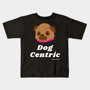 Pug Dog Centric Since Birth Kids T-Shirt